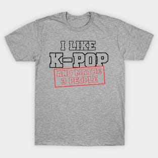 I Like K-POP And Maybe 3 People T-Shirt